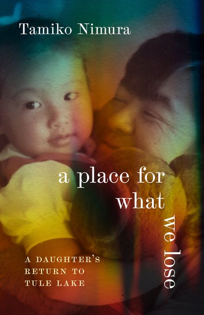 A Place for What We Lose: A Daughter's Return to Tule Lake - Ingram