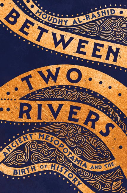 Between Two Rivers: Ancient Mesopotamia and the Birth of History - Ingram