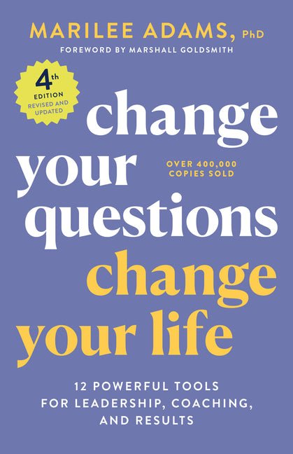 Change Your Questions, Change Your Life, 4th Edition: 12 Powerful Tools for Leadership, Coaching, and Results - Ingram