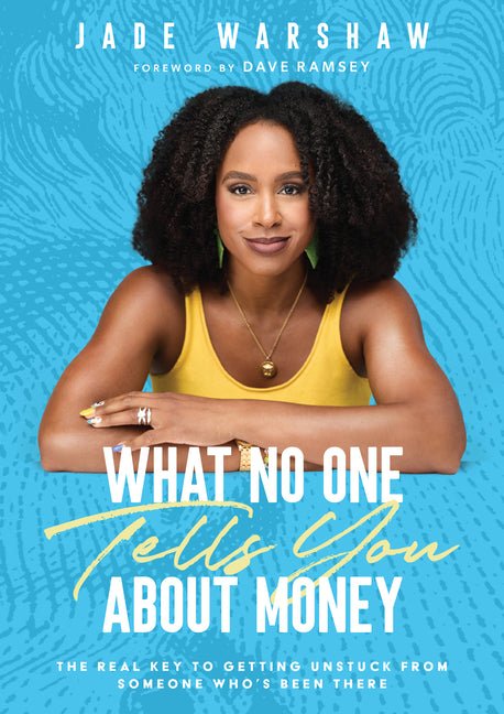 What No One Tells You about Money: The Real Key to Getting Unstuck from Someone Who's Been There - Ingram