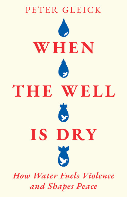 When the Well Is Dry: How Water Fuels Violence and Shapes Peace