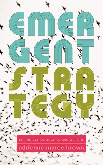 Emergent Strategy: Shaping Change, Changing Worlds - Ingram