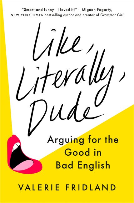 Like, Literally, Dude: Arguing for the Good in Bad English - Ingram