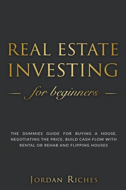 Real Estate Investing for Beginners: The Dummies' Guide for Buying a House, Negotiating the Price, Build Cash Flow with Rental or Rehab and Flipping H - Ingram