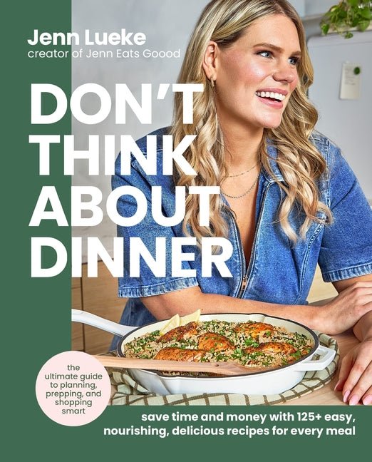 Don't Think about Dinner: Save Time and Money with 125+ Easy, Nourishing, Delicious Recipes for Every Meal - Ingram