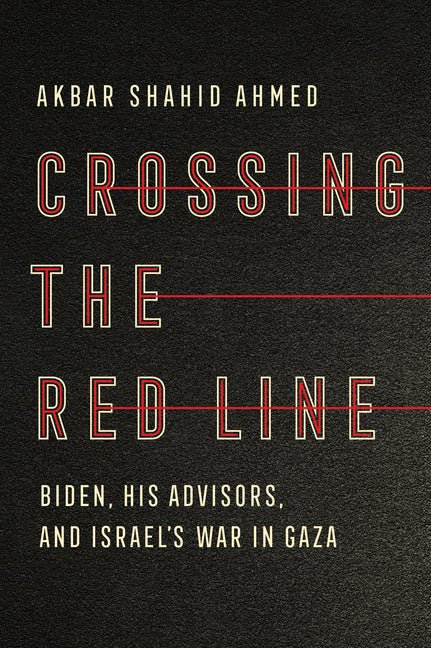 Crossing the Red Line: Biden, His Advisors, and Israel's War in Gaza