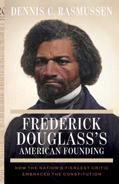 Frederick Douglass's American Founding: How the Nation's Fiercest Critic Embraced the Constitution - Ingram