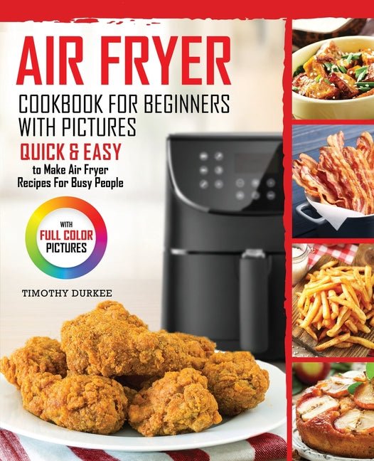 Air Fryer Cookbook For Beginners With Pictures: Quick & Easy To Make Air Fryer Recipes For Busy People - Ingram