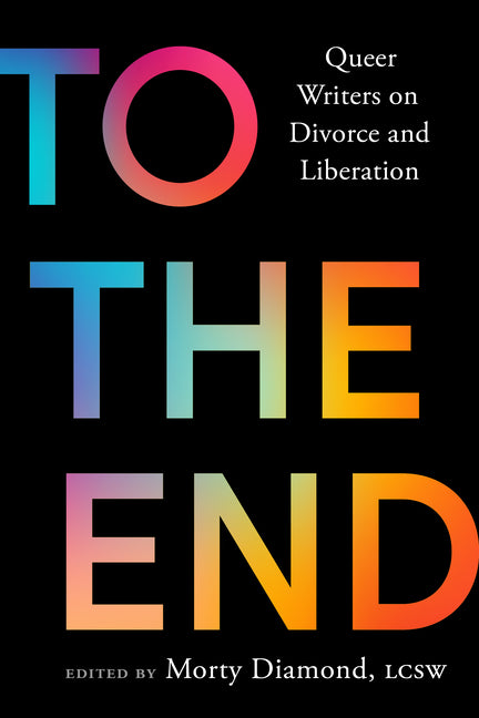 To the End: Queer Writers on Divorce and Liberation