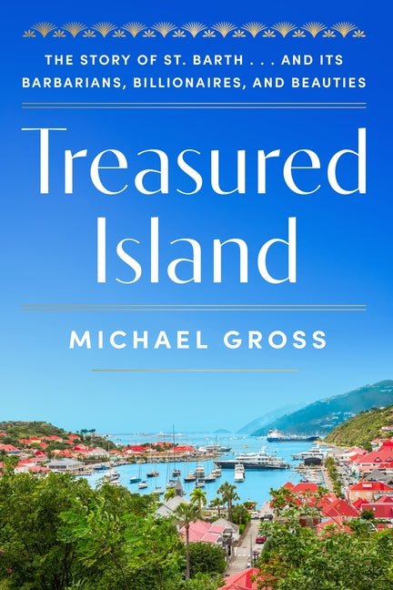 Treasured Island: The Story of St. Barth . . . and Its Barbarians, Billionaires, and Beauties - Ingram