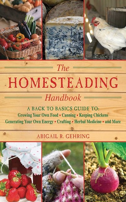Homesteading Handbook: A Back to Basics Guide to Growing Your Own Food, Canning, Keeping Chickens, Generating Your Own Energy, Crafting, Herbal Medici - Ingram