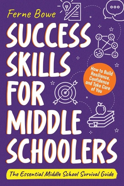 Success Skills for Middle Schoolers: How to Build Resilience, Confidence and Take Care of You. The Essential Middle School Survival Guide - Ingram