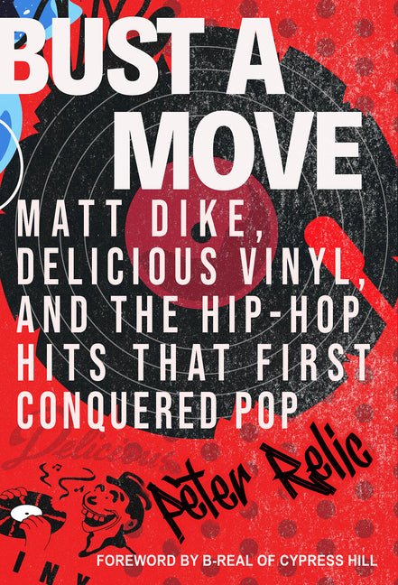 Bust a Move: Matt Dike, Delicious Vinyl, and the Hip-Hop Hits That First Conquered Pop - Ingram