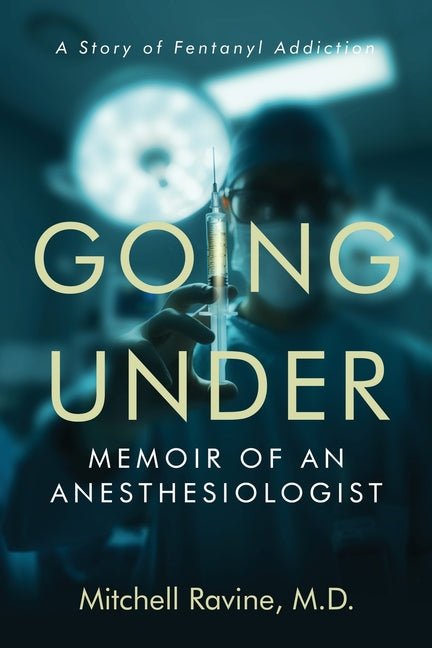 Going Under: Memoir of an Anesthesiologist - Ingram