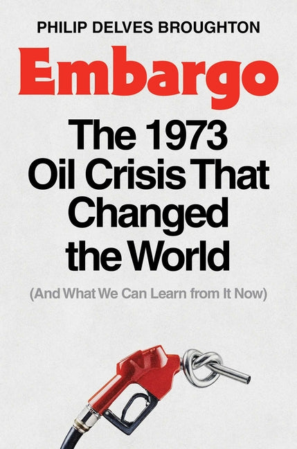Embargo: The 1973 Oil Crisis That Changed the World (and What We Can Learn from It Now)