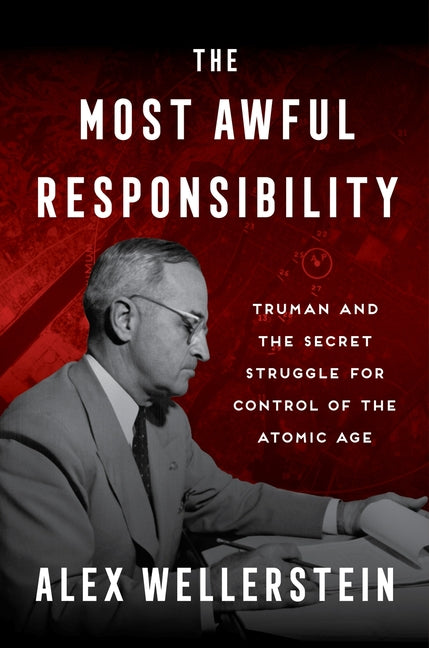 Most Awful Responsibility: Truman and the Secret Struggle for Control of the Atomic Age - Ingram