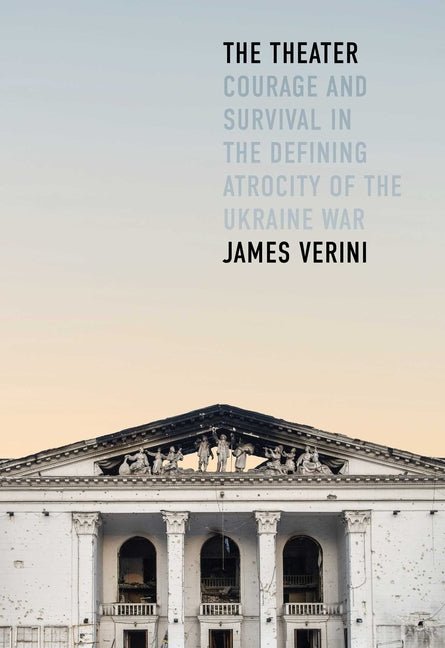 The Theater: Courage and Survival in the Defining Atrocity of the Ukraine War - Ingram