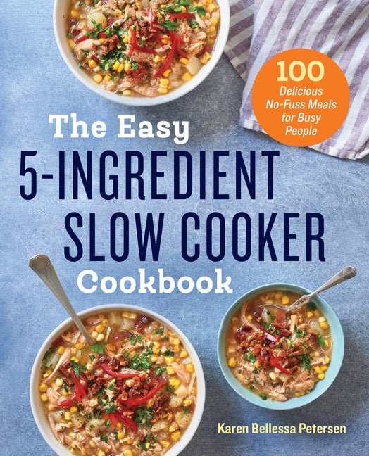Easy 5-Ingredient Slow Cooker Cookbook: 100 Delicious No-Fuss Meals for Busy People - Ingram
