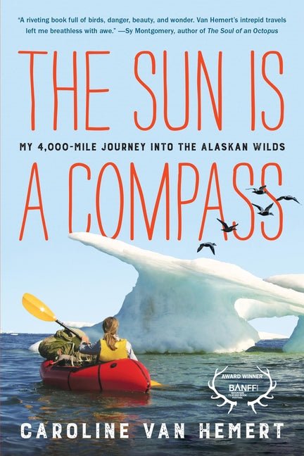 The Sun Is a Compass: My 4,000-Mile Journey Into the Alaskan Wilds - Ingram