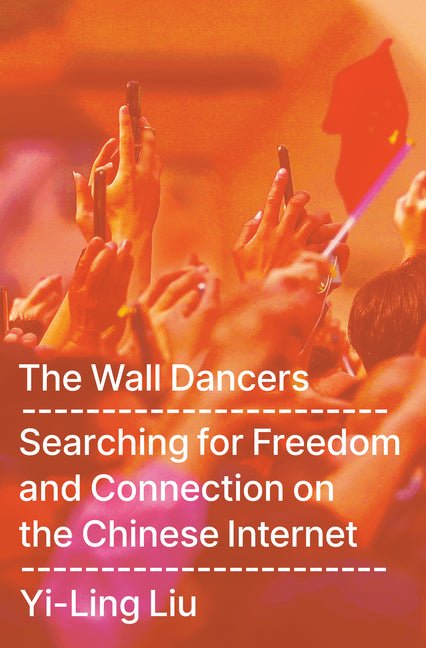 Wall Dancers: Searching for Freedom and Connection on the Chinese Internet - Ingram