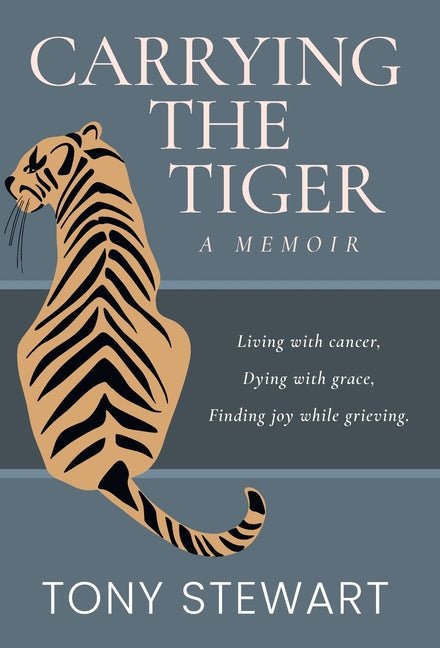 Carrying the Tiger: Living with Cancer, Dying with Grace, Finding Joy While Grieving - Ingram