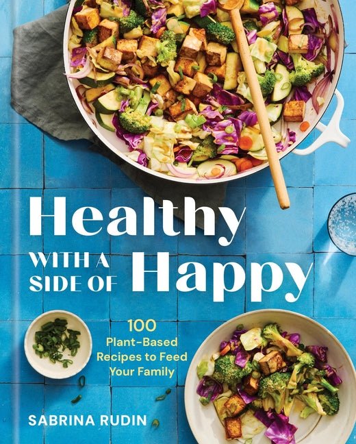 Healthy with a Side of Happy: 100 Plant-Based Recipes to Feed Your Family - Ingram