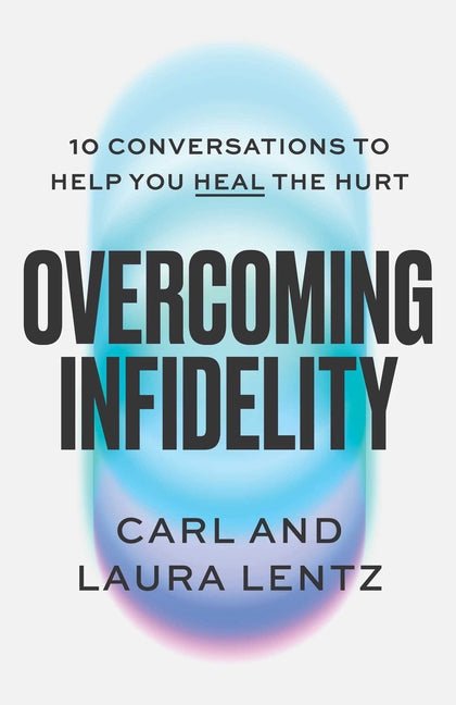 Overcoming Infidelity: 10 Conversations to Help You Heal the Hurt
