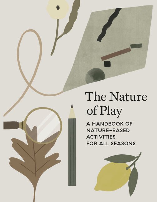The Nature of Play: A Handbook of Nature-Based Activities for All Seasons - Ingram