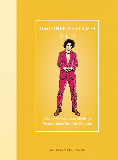 Timothée Chalamet Is Life: A Superfan's Guide to All Things We Love about Timothée Chalamet - Ingram