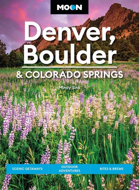 Moon Denver, Boulder & Colorado Springs: Scenic Getaways, Outdoor Adventures, Bites & Brews (Revised)