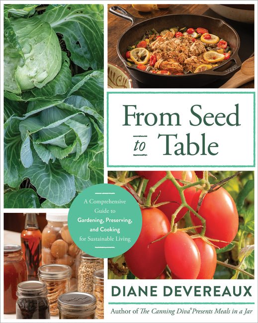 From Seed to Table: A Comprehensive Guide to Gardening, Preserving, and Cooking for Sustainable Living - Ingram