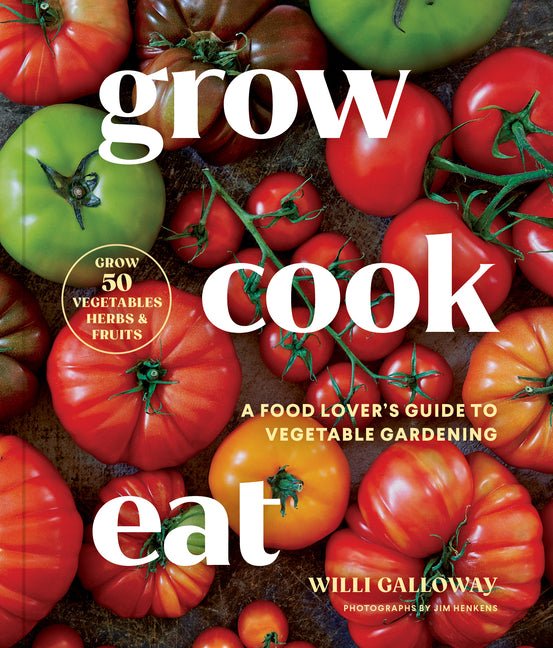 Grow Cook Eat: A Food Lover's Guide to Vegetable Gardening, Including How to Grow 50 Vegetables, Herbs, and Fruits - Ingram
