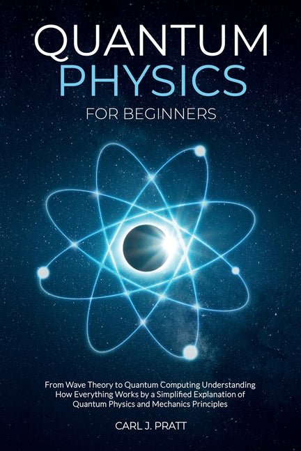 Quantum physics and mechanics for beginners: From Wave Theory to Quantum Computing. Understanding How Everything Works by a Simplified Explanation of - Ingram