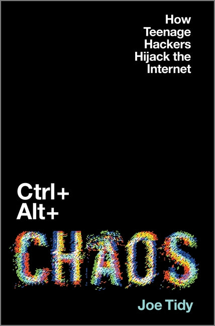 Ctrl + Alt + Chaos: How Teenage Hackers Hijack the Internet (Original) - Ingram