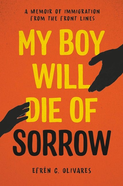 My Boy Will Die of Sorrow: A Memoir of Immigration from the Front Lines - Ingram