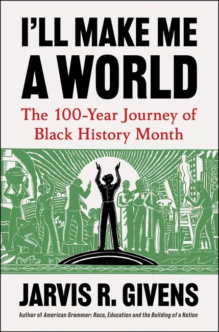 I'll Make Me a World: The 100-Year Journey of Black History Month - Ingram