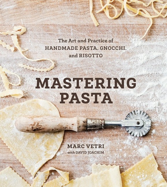 Mastering Pasta: The Art and Practice of Handmade Pasta, Gnocchi, and Risotto [A Cookbook] - Ingram
