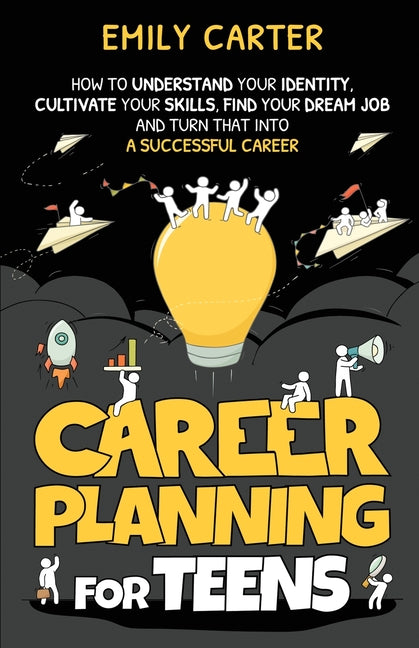 Career Planning for Teens: How to Understand Your Identity, Cultivate Your Skills, Find Your Dream Job, and Turn That Into a Successful Career - Ingram