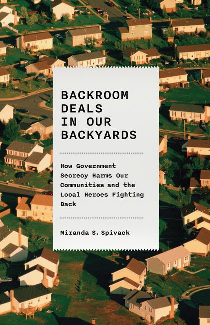 Backroom Deals in Our Backyards: How Government Secrecy Harms Our Communities and the Local Heroes Fighting Back - Ingram