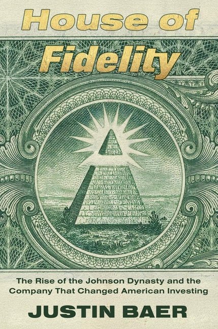 House of Fidelity: The Rise of the Johnson Dynasty and the Company That Changed American Investing - Ingram