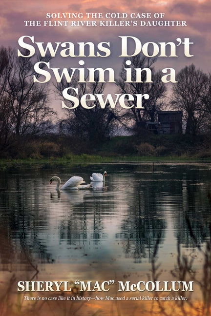 Swans Don't Swim in a Sewer: Solving the Cold Case of the Flint River Killer's Daughter - Ingram