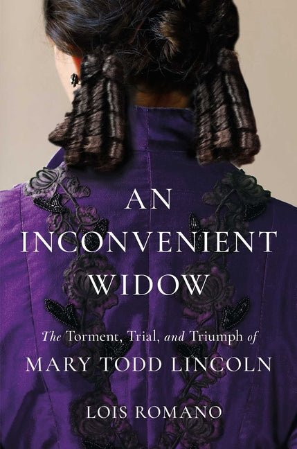 An Inconvenient Widow: The Torment, Trial, and Triumph of Mary Todd Lincoln - Ingram