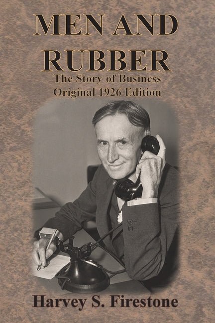 Men and Rubber: The Story of Business Original 1926 Edition - Ingram