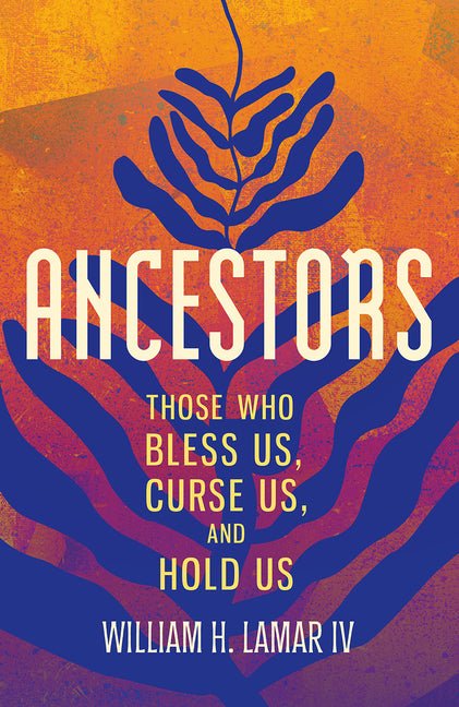 Ancestors: Those Who Bless Us, Curse Us, and Hold Us - Ingram