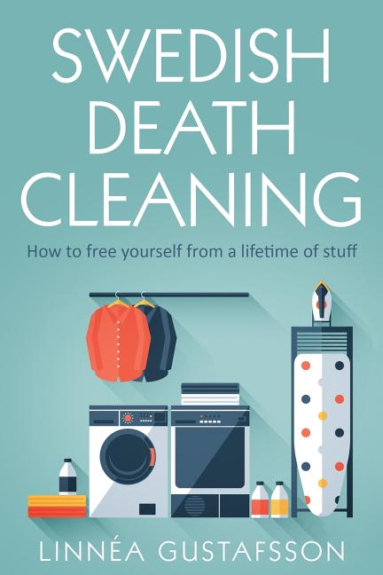 Swedish Death Cleaning: How to Free Yourself From A Lifetime of Stuff - Ingram