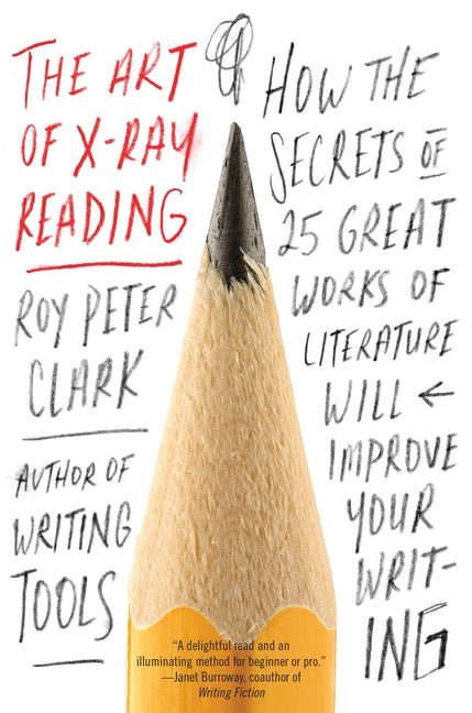 The Art of X-Ray Reading: How the Secrets of 25 Great Works of Literature Will Improve Your Writing - Ingram