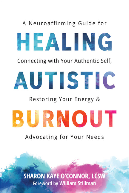 Healing Autistic Burnout: A Neuroaffirming Guide for Connecting with Your Authentic Self, Restoring Your Energy, and Advocating for Your Needs - Ingram