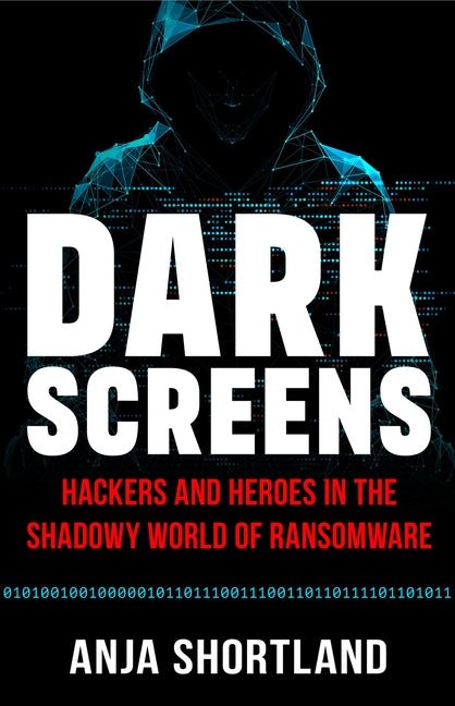 Dark Screens: Hackers and Heroes in the Shadowy World of Ransomware - Ingram