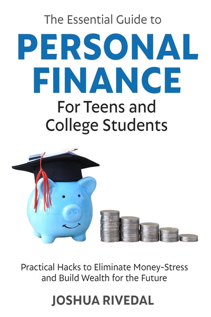 The Essential Guide to Personal Finance for Teens and College Students-Practical Hacks to Eliminate Money-Stress and Build Wealth for the Future - Ingram