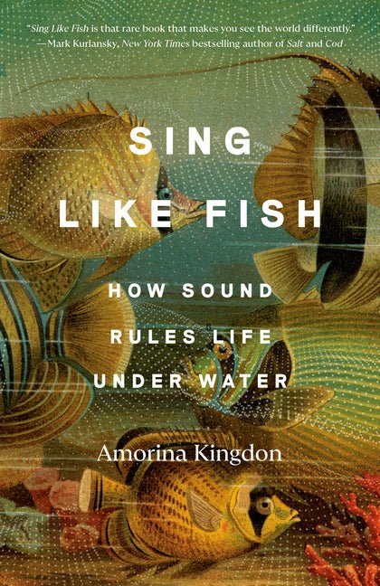 Sing Like Fish: How Sound Rules Life Under Water - Ingram